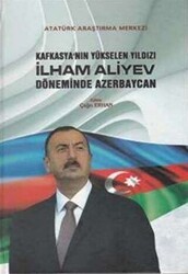 Kafkasya`nın Yükselen Yıldızı İlham Aliyev Döneminde Azerbaycan - Atatürk Araştırma Merkezi