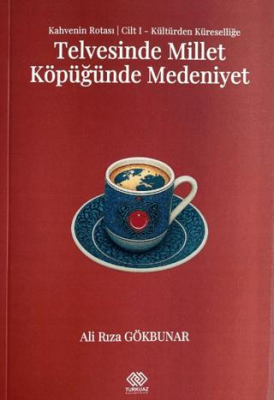 Kahvenin Rotası Cilt I - Kültürden Küresele: Telvesinde Millet Köpüğünde Medeniyet - 1