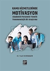 Kamu Hizmetlerinde Motivasyon Akademik Personele Yönelik Fenomenolojik Bir Araştırma - Gazi Kitabevi