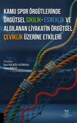 Kamu Spor Örgütlerinde Örgütsel Sıkılık - Esneklik ve Algılanan Liyakatin Örgütsel Çeviklik Üzerine Etkileri - Akademisyen Kitabevi