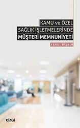 Kamu ve Özel Sağlık İşletmelerinde Müşteri Memnuniyeti - Çizgi Kitabevi Yayınları