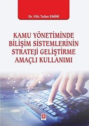 Kamu Yönetiminde Bilişim Sistemlerinin Strateji Geliştirme Amaçlı Kullanımı - Ekin Basım Yayın