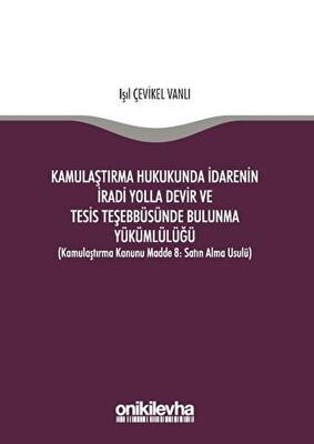 Kamulaştırma Hukukunda İdarenin İradi Yolla Devir ve Tesis Teşebbüsünde Bulunma Yükümlülüğü - 1