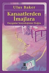 Kanaatlerden İmajlara - Duygular Sosyolojisine Doğru - Birikim Yayınları