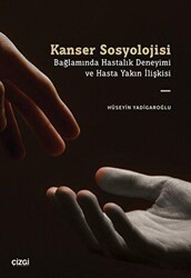 Kanser Sosyolojisi Bağlamında Hastalık Deneyimi ve Hasta Yakın İlişkisi - Çizgi Kitabevi Yayınları