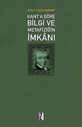 Kant`a Göre Bilgi ve Metafiziğin İmkanı - İz Yayıncılık