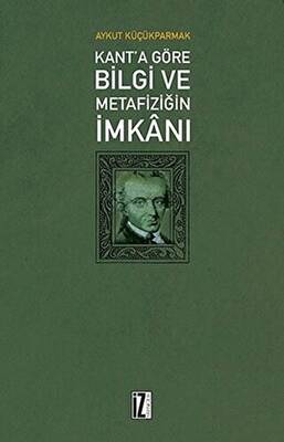 Kant`a Göre Bilgi ve Metafiziğin İmkanı - 1