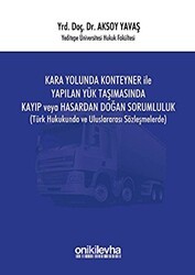 Kara Yolunda Konteyner ile Yapılan Yük Taşımasında Kayıp veya Hasardan Doğan Sorumluluk - On İki Levha Yayınları