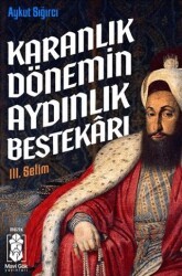 Karanlık Dönemin Aydınlık Bestekarı III. Selim - Mavi Gök Yayınları