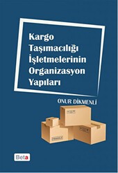 Kargo Taşımacılığı İşletmelerinin Organizasyon Yapıları - Beta Yayınevi