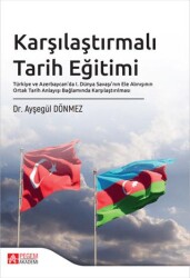 Karşılaştırmalı Tarih Eğitimi Türkiye ve Azerbaycan’da I. Dünya Savaşı’nın Ele Alınışının Ortak Tarih Anlayışı Bağlamında Karşılaştırılması - Pegem Akademi Yayıncılık