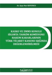Kasko ve ZMMS Konulu Sigorta Tahkim Komisyonu Hakem Kararlarının Türk Ticaret Kanunu Işığında Değerlendirilmesi - Platon Hukuk