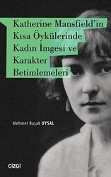 Katherine Mansfield`in Kısa Öykülerinde Kadın İmgesi ve Karakter Betimlemeleri - Çizgi Kitabevi Yayınları