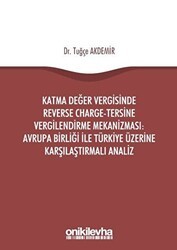 Katma Değer Vergisinde Reverse Charge - Tersine Vergilendirme Mekanizması: Avrupa Birliği ile Türkiye Üzerine Karşılaştırmalı Analiz - On İki Levha Yayınları