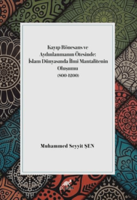 Kayıp Rönesans ve Aydınlanmanın Ötesinde: İslam Dünyasında İlmi Mantalitenin Oluşumu 800-1200 - 1