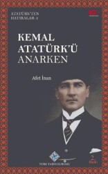 Kemal Atatürk`ü Anarken - Atatürk`ten Hatıralar 2 - Türk Tarih Kurumu Yayınları