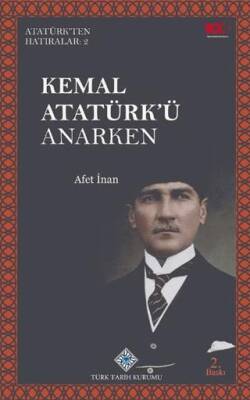 Kemal Atatürk`ü Anarken - Atatürk`ten Hatıralar 2 - 1