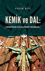 Kemik ve Dal: Eskişehir’de Kutsal Ziyaret Mekanları - Kesit Yayınları