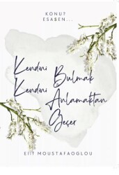 Kendini Bulmak Kendini Anlatmaktan Geçer - Yazarın Kendi Yayını - Elif Moustafaoglou