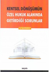 Kentsel Dönüşümün Özel Hukuk Alanında Getirdiği Sorunlar - Seçkin Yayıncılık