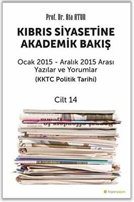Kıbrıs Siyasetine Akademik Bakış Ocak 2015 Aralık 2015 Arası Yazılar ve Yorumlar Cilt 14 - 1