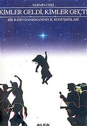 Kimler Geldi, Kimler Geçti Bir Basın Danışmanının İç Konuşmaları - Alfa Yayınları