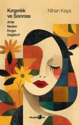 Kırgınlık ve Sonrası Artık Neden Kırgın Değilim - Okuyan Us Yayınları