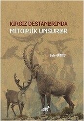 Kırgız Destanlarında Mitolojik Unsurlar - Paradigma Akademi Yayınları