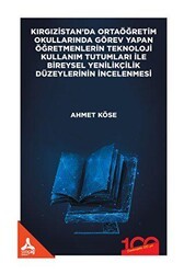 Kırgızistan’da Ortaöğretim Okullarında Görev Yapan Öğretmenlerin Teknoloji Kullanım Tutumları İle Bireysel Yenilikçilik Düzeylerinin İncelenmesi - Sonçağ Yayınları
