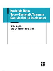 Kırıkkale İlinin Sosyo-Ekonomik Yapısının Swot Analizi ile İncelenmesi - Gazi Kitabevi