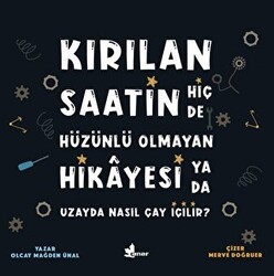 Kırılan Saatin Hiç de Hüzünlü Olmayan Hikayesi ya da Uzayda Nasıl Çay İçilir? - Çınar Yayınları