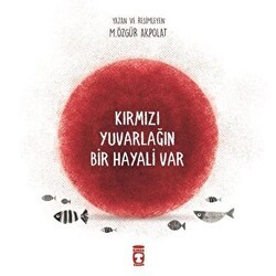 Kırmızı Yuvarlağın Bir Hayali Var - Timaş Çocuk