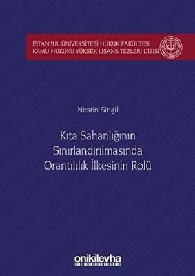 Kıta Sahanlığının Sınırlandırılmasında Orantılılık İlkesinin Rolü İstanbul Üniversitesi Hukuk Fakültesi Kamu Hukuku Yüksek Lisans Tezleri Dizisi No: 5 - 1