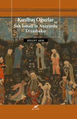 Kızılbaş Oğuzlar Ve Şah İsmail’in Anayurdu Diyarbakır - 1