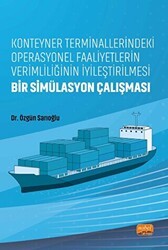 Konteyner Terminallerindeki Operasyonel Faaliyetlerin Verimliliğinin İyileştirilmesi: Bir Simülasyon Çalışması - Nobel Akademik Yayıncılık
