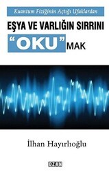 Kuantum Fiziğinin Açtığı Ufuklarda Eşya ve Varlığın Sırrını Okumak - Ozan Yayıncılık