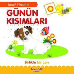 Küçük Hikayeler - Günün Kısımları - Yumurcak Yayınları