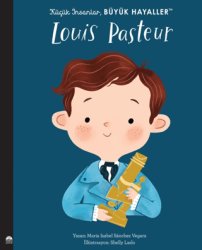 Louis Pasteur - Küçük İnsanlar Büyük Hayaller - Martı Çocuk Yayınları