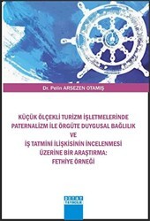 Küçük Ölçekli Turizm İşletmelerinde Paternalizm İle Örgüte Duygusal Bağlılık Ve İş Tatmini İlişkisinin İncelenmesi Üzerine Bir Araştırma : Fethiye Örneği - Detay Yayıncılık