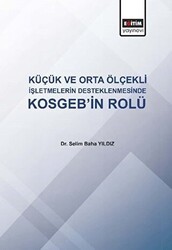 Küçük ve Orta Ölçekli İşletmelerin Desteklenmesinde KOSGEB`in Rolü - Eğitim Yayınevi - Bilimsel Eserler