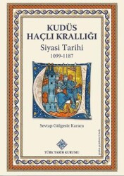 Kudüs Haçlı Krallığı Siyasi Tarihi 1099-1187 - Türk Tarih Kurumu Yayınları