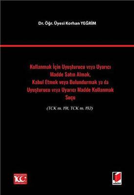 Kullanmak İçin Uyuşturucu veya Uyarıcı Madde Satın Almak, Kabul Etmek veya Bulundurmak ya da Uyuşturucu veya Uyarıcı Madde Kullanmak SuçuTCK m. 191, TCK m. 192 - 1