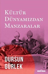 Kültür Dünyamızdan Manzaralar - Timaş Tarih