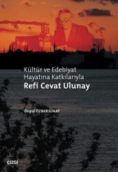 Kültür ve Edebiyat Hayatına Katkılarıyla Refi Cevat Ulunay - Çizgi Kitabevi Yayınları