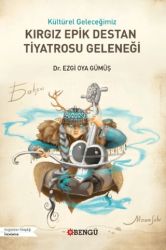 Kültürel Geleceğimiz Kırgız Epik Destan Tiyatrosu Geleneği - Bengü Yayınları