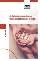 Kültürün Gölgesinde Bir Yuva Türkiye’de Koruyucu Aile Gerçeği - Eğitim Yayınevi - Bilimsel Eserler