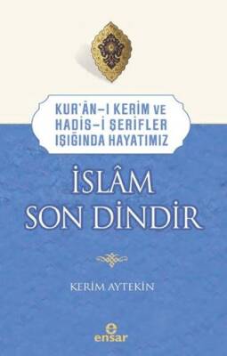 Kur’an-ı Kerim ve Hadis-i Şerifler Işığında Hayatımız - İslam Son Dindir - 1