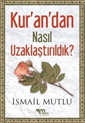 Kur`an`dan Nasıl Uzaklaştırıldık ? Cilt 1 - Mutlu Yayınevi