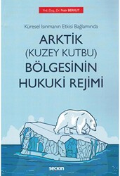 Küresel Isınmanın Etkisi Bağlamında Arktik Kuzey Kutbu Bölgesinin Hukuki Rejimi - Seçkin Yayıncılık