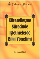 Küreselleşme Sürecinde İşletmelerde Bilgi Yönetimi - Türkmen Kitabevi